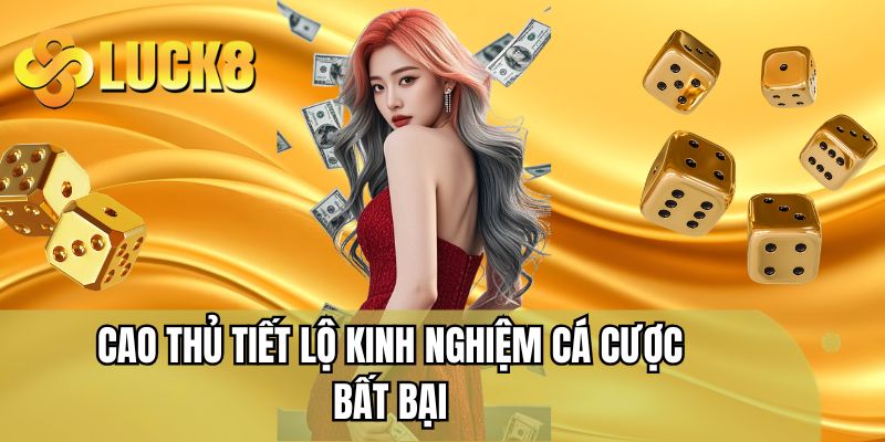 Cao thủ tiết lộ kinh nghiệm cá cược bất bại