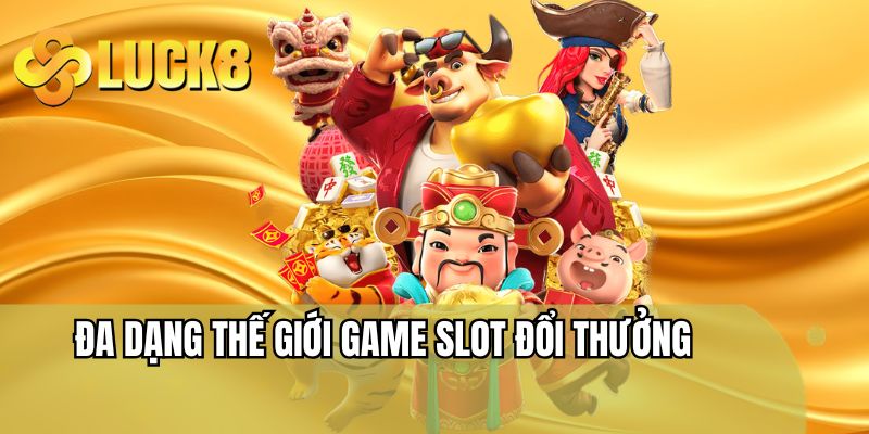 Đa dạng thế giới game slot đổi thưởng