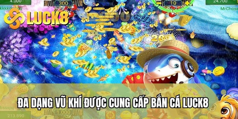 Đa dạng vũ khí được cung cấp tại bắn cá LUCK8