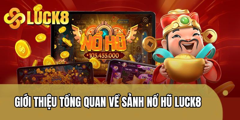 Giới thiệu tổng quan về sảnh nổ hũ LUCK8 