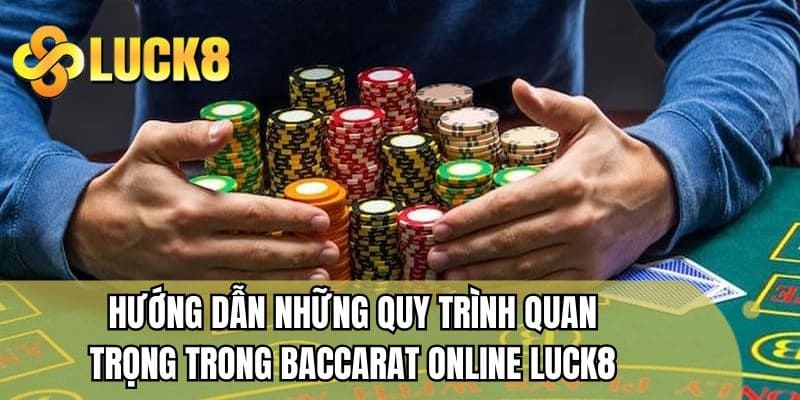 Hướng dẫn những quy trình trong Baccarat Online LUCK8