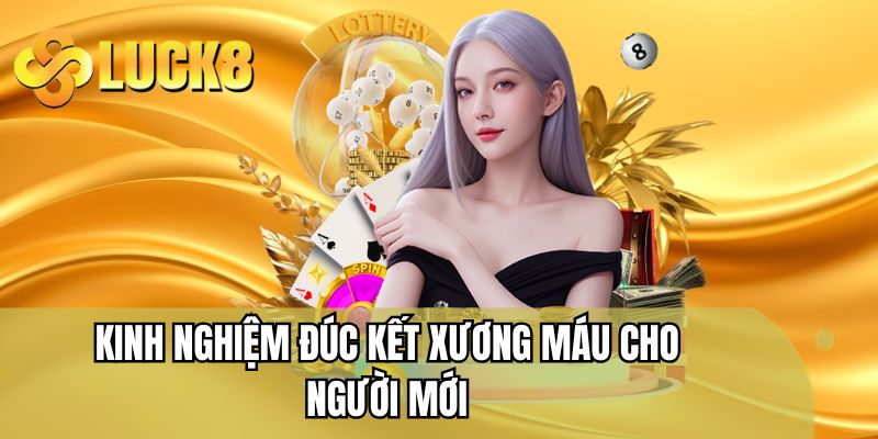 Kinh nghiệm đúc kết xương máu cho người mới