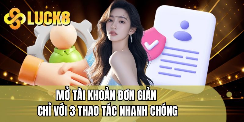 Mở tài khoản đơn giản chỉ với 3 thao tác nhanh chóng