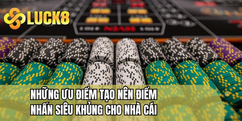 Những ưu điểm tạo nên sức hút cực lớn cho nhà cái