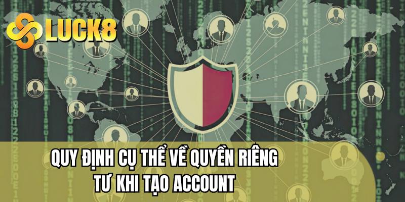 Quy định cụ thể về quyền riêng tư khi tạo account