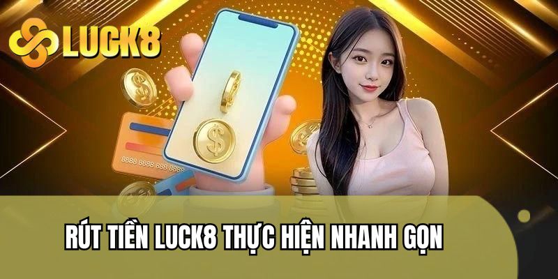 Rút tiền LUCK8 thực hiện nhanh gọn