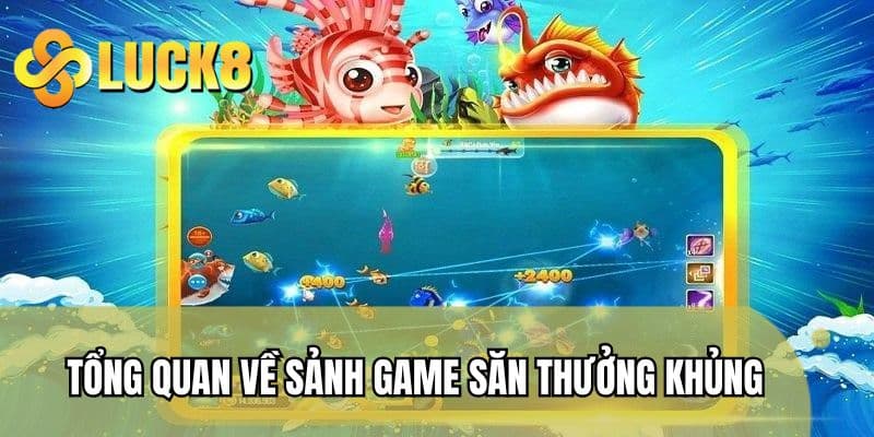 Tổng quan về sảnh game săn thưởng cực khủng